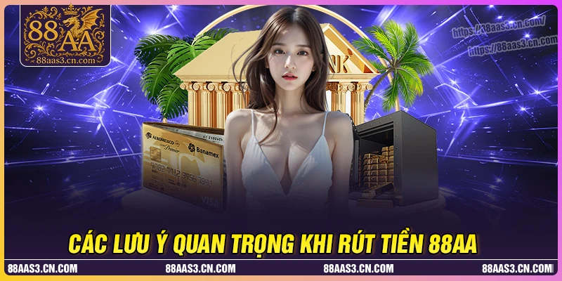 4 lưu ý quan trọng khi rút tiền 88AA cho người mới