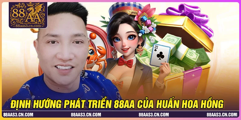 Định hướng phát triển 88AA của CEO Huấn Hoa Hồng