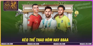 Kèo thể thao hôm nay - Nhận định chính xác nhất cùng 88AA