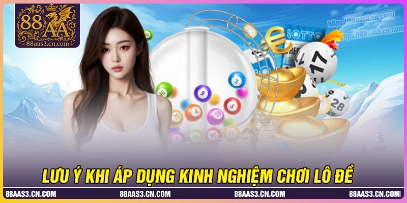 Những lưu ý khi vận dụng kinh nghiệm đánh lô đề
