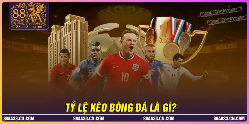 Tỷ lệ kèo bóng đá là gì?