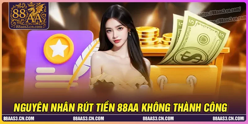 Vì sao lệnh rút tiền tại 88AA đôi khi không thành công?
